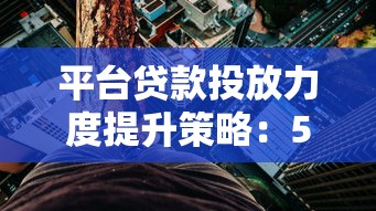平台贷款投放力度提升策略：5大方法实现精准获客
