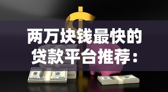 两万块钱最快的贷款平台推荐：急用钱必看攻略