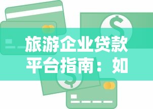 旅游企业贷款平台指南：如何快速申请资金支持