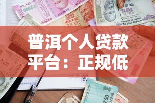 普洱个人贷款平台：正规低息、快速到账的借款渠道