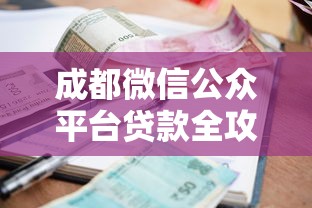 成都微信公众平台贷款全攻略：申请流程、利率解析与避坑指南