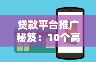 贷款平台推广秘笈：10个高效获客技巧与实操策略