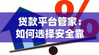 贷款平台管家：如何选择安全靠谱的借贷渠道