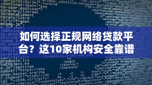 如何选择正规网络贷款平台？这10家机构安全靠谱