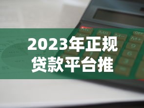 2023年正规贷款平台推荐：利息低、放款快、口碑好的5大平台解析