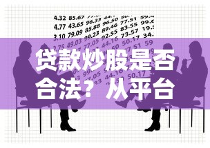 贷款炒股是否合法？从平台到法律风险全解析