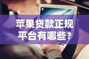 苹果贷款正规平台有哪些？5个正规渠道推荐，避坑指南必看
