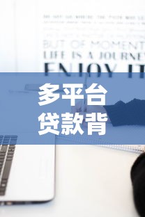 多平台贷款背后的隐患与自救指南：亲身经历总结