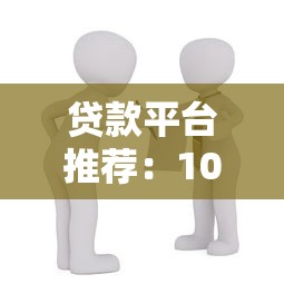 贷款平台推荐：10家正规靠谱的借贷渠道盘点