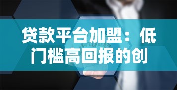 贷款平台加盟:低门槛高回报的创业新机遇 贷款平台加盟:低门槛高回报的创业新机遇