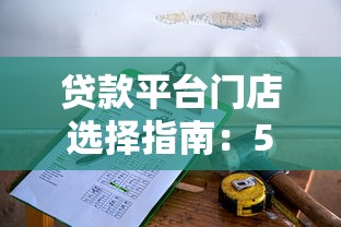 贷款平台门店选择指南：5个关键点帮你避坑