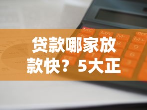 贷款哪家放款快？5大正规平台放款速度对比与申请攻略
