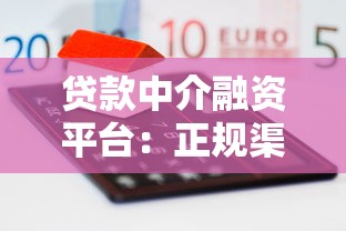 贷款中介融资平台：正规渠道选择与避坑指南