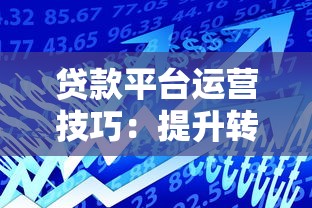 贷款平台运营技巧：提升转化率与用户黏性的实战方法