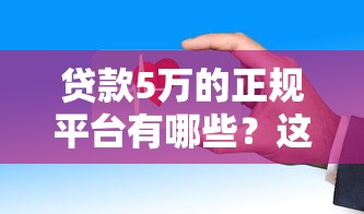 贷款5万的正规平台有哪些？这些渠道安全又靠谱