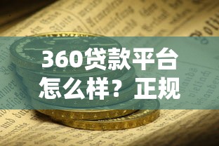 360贷款平台怎么样？正规安全、灵活放款，快速解决资金需求