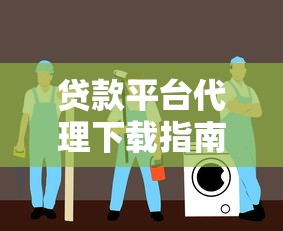 贷款平台代理下载指南：正规渠道与安全流程解析