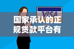 国家承认的正规贷款平台有哪些？如何辨别安全可靠的借贷渠道