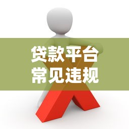 贷款平台常见违规行为盘点：这些陷阱你可能不知道