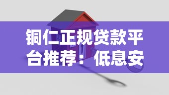 铜仁正规贷款平台推荐：低息安全贷款指南