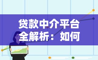 贷款中介平台全解析：如何高效选择与避坑指南