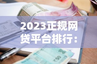 2023正规网贷平台排行：低利率、安全可靠的借款渠道推荐