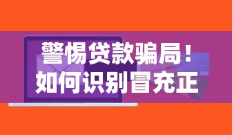 警惕贷款骗局！如何识别冒充正规平台的诈骗套路