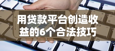 用贷款平台创造收益的6个合法技巧