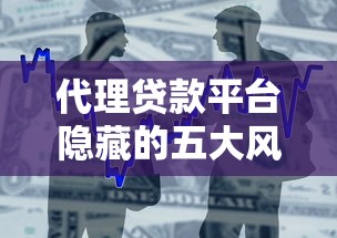 代理贷款平台隐藏的五大风险，借款人必须警惕