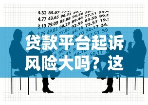 贷款平台起诉风险大吗？这些法律纠纷你必须知道