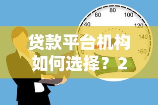 贷款平台机构如何选择？2023年安全借贷渠道全解析