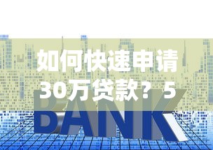 如何快速申请30万贷款？5个实用技巧助你轻松获批