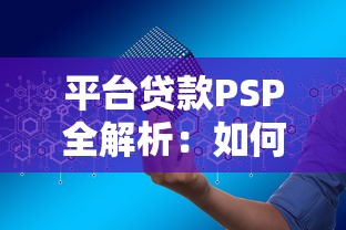 平台贷款PSP全解析：如何安全高效申请借款