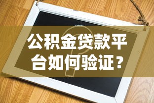 公积金贷款平台如何验证？5个步骤教你避开风险