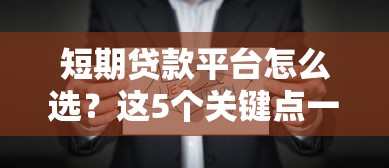 短期贷款平台怎么选？这5个关键点一定要看