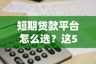 短期贷款平台怎么选？这5个关键点一定要看