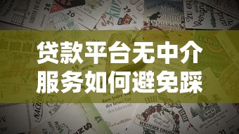 贷款平台无中介服务如何避免踩坑？全面解析优势与选择技巧