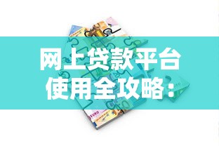 网上贷款平台使用全攻略：10个技巧助你安全借贷