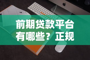 前期贷款平台有哪些？正规靠谱低门槛平台推荐