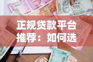 正规贷款平台推荐：如何选择安全可靠的借款渠道