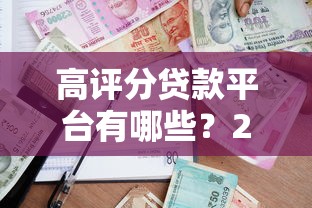 高评分贷款平台有哪些？2023年靠谱借贷渠道推荐