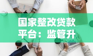 国家整改贷款平台：监管升级后的行业影响与用户应对策略