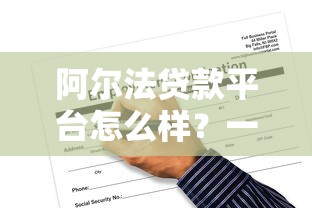 阿尔法贷款平台怎么样？一文看懂申请条件、利率及注意事项