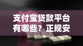 支付宝贷款平台有哪些？正规安全、快速到账的借款渠道推荐