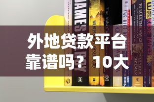 外地贷款平台靠谱吗？10大注意事项及正规产品推荐