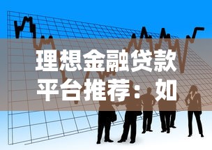 理想金融贷款平台推荐：如何选择安全可靠的借贷服务