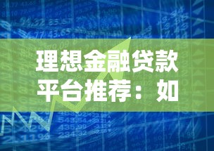 理想金融贷款平台推荐：如何选择安全可靠的借贷服务