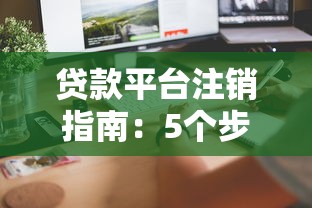 贷款平台注销指南：5个步骤教你安全解除账户绑定