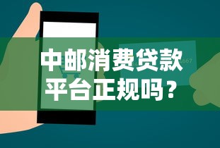 中邮消费贷款平台正规吗？申请攻略+真实体验解析
