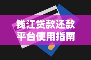 钱江贷款还款平台使用指南及贷款还款技巧解析